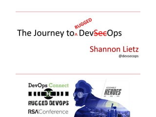 Shannon Lietz
The Journey to DevSecOps^
@devsecops
 