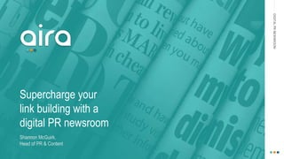 DIGITALPRNEWSROOM
Supercharge your
link building with a
digital PR newsroom
Shannon McGuirk,
Head of PR & Content
 