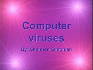 Computer
viruses
By: Shannon Simonian
 