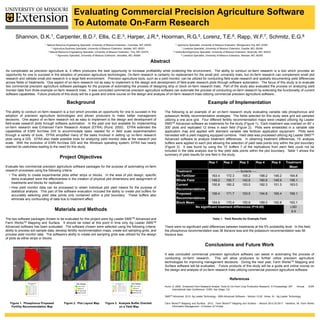 Evaluating Commercial Precision Agriculture Software
                                                         To Automate On-Farm Research
       Shannon,          D.K.1,          Carpenter,              B.D.2,        Ellis,      C.E.3,        Harper,           J.R.4,   Hoorman,            R.G.5,          Lorenz,           T.E.6,       Rapp,          W.F.7,         Schmitz,        E.G.8

                            1.   Natural Resource Engineering Specialist, University of Missouri Extension, Columbia, MO, 65203               5. Agronomy Specialist, University of Missouri Extension, Montgomery City, MO, 63361
                                      2. Agriculture Business Specialist, University of Missouri Extension, Sedalia, MO, 65301                       7. Livestock Specialist, University of Missouri Extension, Fayette, MO, 65248

                                  3. Natural Resource Engineering Specialist, University of Missouri Extension, Troy, MO, 63379             6. Horticulture/Agronomy Specialist, University of Missouri Extension, Boonville, MO, 65233

                                           4. Agronomy Specialist, University of Missouri Extension, Versailles, MO, 65084                           8. Livestock Specialist, University of Missouri Extension, Warsaw, MO, 65355



                                                                                                                              Abstract
As complicated as precision agriculture is, it offers producers the best opportunity to increase profitability while protecting the environment. The ability to conduct on-farm research is a tool which provides an
opportunity for one to succeed in the adoption of precision agriculture technologies. On-farm research is certainly no replacement for the small plot, university trials, but on-farm research can complement small plot
research and validate small plot research in a large field environment. Precision agriculture tools, such as a yield monitor, can be utilized for conducting field-scale research and spatially documenting yield differences
across fields or treatments. One aspect of on-farm research not as easy to implement is the design and development of field-scale research plots through software automation. The focus of this study is to evaluate
two commercial precision agriculture software packages for the purpose of automating the process of designing strip or block on-farm research trials. Part of the study also evaluated the process on analyzing yield
monitor data from three example on-farm research trials. It was concluded commercial precision agriculture software can automate the process of conducting on-farm research by extending the functionality of current
software capabilities. Future products of this study will be a guide and online course on the design and analysis of on-farm research trials utilizing commercial precision agriculture software..

                                                  Background                                                                                                                Example of Implementation
The ability to conduct on-farm research is a tool which provides an opportunity for one to succeed in the                            The following is an example of an on-farm research study evaluating variable rate phosphorous and
adoption of precision agriculture technologies and allows producers to make better management                                        potassium fertility recommendation strategies. The fields selected for this study were grid soil sampled
decisions. One aspect of on-farm research not as easy to implement is the design and development of                                  utilizing a one acre grid. Four different fertility recommendation maps were created utilizing Ag Leader
field-scale research plots through software automation. In the past one tool available for implementing                              SMSTM Advanced software as treatments for the study (Figure 1). Each treatment was overlaid on 80’ x
on-farm research was Enhanced Farm Research Analyst (EFRA) (Rund, 2000). EFRA extended the                                           300’ plots and replicated 12 times in each field (Figure 2). Plots were embedded in a variable rate
capabilities of ESRI ArcView GIS to accommodate tasks needed for in field scale experimentation                                      application map and applied with standard variable rate fertilizer application equipment. Plots were
through a variety of tools. EFRA simplified many of the tasks involved in setting up on-farm research                                harvested with a yield mapping equipped combine. Yield data was processed utilizing Ag Leader SMSTM
plots using a GIS. EFRA also made possible tools for analyzing yield monitor data at the research plot                               Advanced software to analyze treatment differences. In obtaining treatment differences, 15’ analysis
scale. With the evolution of ESRI ArcView GIS and the Windows operating system, EFRA has nearly                                      buffers were applied to each plot allowing the selection of yield data points only within the plot boundary
reached its usefulness leading to the need for this study.                                                                           (Figure 3). It was found by using the 15’ buffers 7 of the replications from each field could not be
                                                                                                                                     included in the data analysis due to few yield data points within the plot boundary. Table 1 shows the
                                                                                                                                     summary of yield results for one field in the study.
                                            Project Objectives
                                                                                                                                                                             Rep 1         Rep 2          Rep 3          Rep 4            Rep 5   Treatment
Evaluate two commercial precision agriculture software packages for the purpose of automating on-farm                                                                                                                                               Mean
research processes using the following criteria:                                                                                              Treatment                               ---- bu/acre ----
  • The ability to create experimental plots either strips or blocks. In the area of plot design, specific                                    No Fertilizer            163.4    172.3       155.2       188.2                             146.2     164.8
    items evaluated were the effectiveness in the creation of physical plot dimensions and assignment of                                      Whole Field              149.2    150.7       142.6       190.8                             148.9     156.1
    treatments and blocks for replication.
                                                                                                                                              Current                  150.8    180.2       153.0       182.3                             151.3     163.0
  • How yield monitor data can be processed to obtain individual plot yield means for the purpose of
                                                                                                                                              Recommendations
    statistical analysis. This part of the software evaluation included the ability to create plot buffers for
                                                                                                                                              Proposed                 156.4    171.7       153.5       194.8                             165.4     169.1
    accurately selecting yield data points only contained within a plot boundary. These buffers also
    eliminate any confounding of data due to treatment affect.                                                                                Recommendations
                                                                                                                                              Block Mean               154.9    170.4       150.6       189.2                             152.8     163.1
                                                                                                                                                            No significant treatment differences (P=0.05)                                           LSD
                                        Materials and Methods                                                                                                                                                                                        9.9

The two software packages chosen to be evaluated for this project were Ag Leader SMSTM Advanced and                                                                             Table 1. Yield Results for Example Field
Farm WorksTM Mapping and Surface. It should be noted at this point in time only Ag Leader SMSTM
Advanced software has been evaluated. The software chosen were selected using the following criteria:                                There were no significant yield differences between treatments at the 5% probability level. In this field,
ability to process soil sample data, develop fertility recommendation maps, create soil sampling grids, and                          the phosphorus recommendation was 36 lbs/acre less and the potassium recommendation was 56
process yield monitor data. The software’s ability to create soil sampling grids was utilized for the design                         lbs/acre less.
of plots as either strips or blocks.

                                                                                                                                                                         Conclusions and Future Work
                                                                                                                                     It was concluded commercial precision agriculture software can assist in automating the process of
                                                                                                                                     conducting on-farm research. This will allow producers to further utilize precision agriculture
                                                                                                                                     technologies for improving management decisions. During the next year, Farm WorksTM Mapping and
                                                                                                                                     Surface software will be evaluated. Future products of this study will be a guide and online course on
                                                                                                                                     the design and analysis of on-farm research trials utilizing commercial precision agriculture software.

                                                                                                                                                                                                References
                                                                                                                                     Rund, Q. 2000. Enhanced Farm Research Analyst: Tools for On-Farm Crop Production Research. In Proceedings, 20th    Annual   ESRI
                                                                                                                                           International User Conference. ESRI, San Diego, CA.

                                                                                                                                     SMSTM Advanced. 2012. Ag Leader Technology - SMS Advanced Software – Version 12.00. Ames, IA.:. Ag Leader Technology.

   Figure 1. Phosphorus Proposed                Figure 2. Plot Layout Map            Figure 3. Analysis Buffer Overlaid              Farm WorksTM Mapping and Surface. 2012. Farm WorksTM Mapping and Surface – Version 2012.03.0517. Hamilton, IN. Farm Works
    Fertility Recommendation Map                                                               on a Yield Map                             Information Management - A Division of Trimble.
 