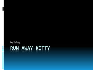 Run away kitty by Kelsey 