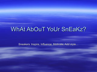 WhAt AbOuT YoUr SnEaKz? Sneakers   Inspire, Influence, Motivate, Add style… 