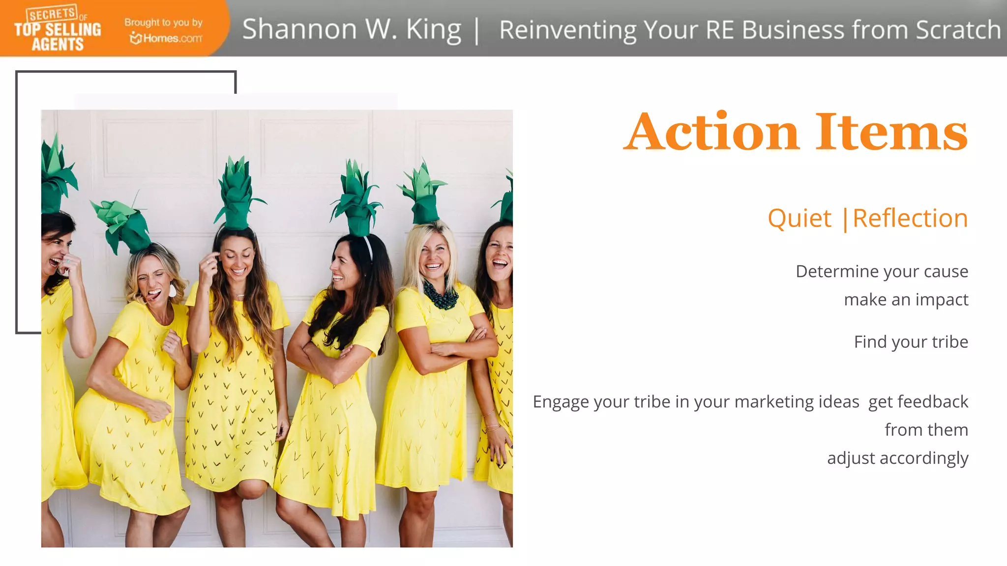 Action Items
Find your tribe
Engage your tribe in your marketing ideas get feedback
from them
adjust accordingly
Determine your cause
make an impact
Quiet |Reflection
 