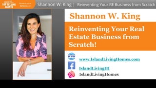 Shannon W. King
Merchandising Listings
How to Price, Package, and Position
Listings to Sell Quickly
Reinventing Your Real
Estate Business from
Scratch!
IslandLivingHomes
www.IslandLivingHomes.com
IslandLivingHI
 