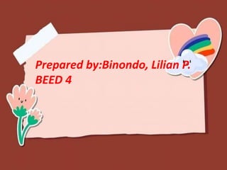 Prepared by:Binondo, Lilian P.
BEED 4
 