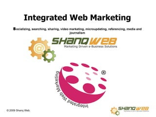 Integrated Web Marketing S ocializing, searching, sharing, video marketing, microupdating, referencing, media and journalism 