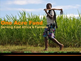 One Acre Fund
Serving East Africa’s Farmers
 
