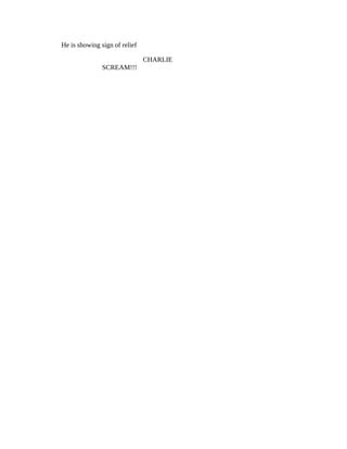 He is showing sign of relief
CHARLIE
SCREAM!!!
 