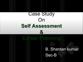 Case Study OnSelf Assessment & Career Planning B. Shantankumar Sec-B 