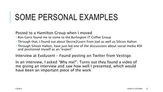 SOME PERSONAL EXAMPLES 
Posted to a Hamilton Group when I moved 
 Ron Goris found me to come to the Burlington IT Coffee ...