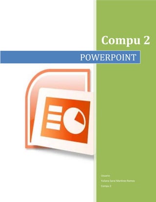 Compu 2
POWERPOINT




   Usuario
   Yuliana Sarai Martínez Ramos
   Compu 2
 