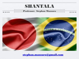 SHANTALA
Professor: Stephan Mazzaro

stephan.mazzaro@gmail.com

 