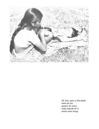 De fato, para a felicidade
tanto de um
quanto do outro,
nada impede de ir
muito mais longe.
 