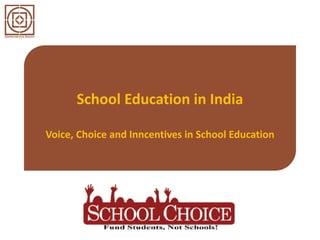 School Education in India
Voice, Choice and Inncentives in School Education

 