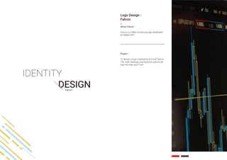 Falcon
About Falcon -
Falcon is a Web monitoring app developed
by Nabler.NXT
Project -
To design a logo inspired by the bird Falcon.
The main ideology and keyword used to de-
sign the logo was ‘Fast’
Logo Design -
Falcon
 