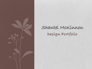 Design Portfolio
Shantel McKinnon
 