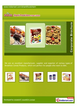 We are an excellent manufacturer, supplier and exporter of various types of
Breakfast Cereal Products, which are perfect for people who want to diet.
 