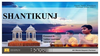 SHANTIKUNJ
Presented By
Vaibhav makwana
MBA 1st year
 
