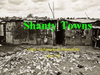 Shanty Towns Name: Farhana(8) & Noorun(20) Class: 3B 