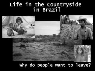 Life in the Countryside  in Brazil Why do people want to leave? 