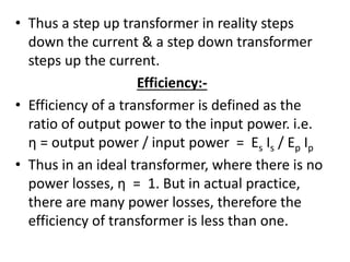 • Thus a step up transformer in reality steps
down the current & a step down transformer
steps up the current.
Efficiency:...