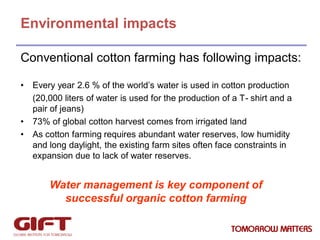Environmental impacts
Conventional cotton farming has following impacts:
•

•
•

Every year 2.6 % of the world’s water is ...