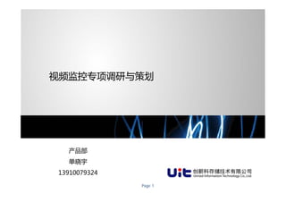 视频监控专项调研与策划




                    产品部
                    单晓宇
              13910079324

United Information Technology Co., Ltd.   Page 1
 