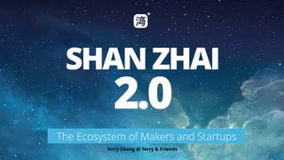 ShenzhenWare.com
Terry Cheng @ Terry & Friends
SHANZHAI
The Ecosystem of Makers and Startups
2.0
 