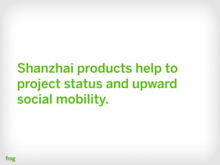 Shanzhai products help to
project status and upward
social mobility.
 