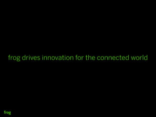 frog drives innovation for the connected world
 
