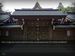 Can a copy be more truthful to the actual idea than it’s initial rendition?
 