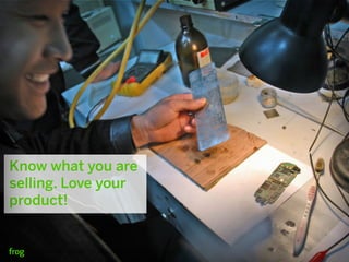 Know what you are
selling. Love your
product!
 