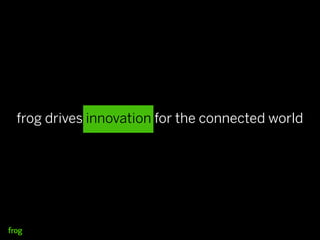 frog drives innovation for the connected world
 