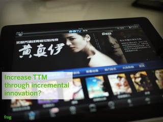 Increase TTM
through incremental
innovation?
 