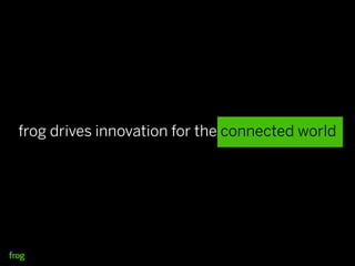 frog drives innovation for the connected world
 