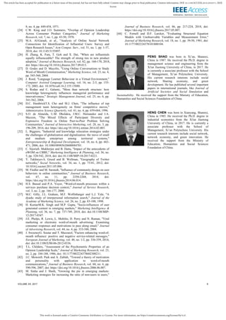 This work is licensed under a Creative Commons Attribution 4.0 License. For more information, see https://creativecommons.org/licenses/by/4.0/.
This article has been accepted for publication in a future issue of this journal, but has not been fully edited. Content may change prior to final publication. Citation information: DOI 10.1109/ACCESS.2019.2932571, IEEE
Access
VOLUME XX, 2017 9
8, no. 4, pp. 449-454, 1971.
[24] C.W. King and J.O. Summers, "Overlap of Opinion Leadership
Across Consumer Product Categories," Journal of Marketing
Research, vol. 7, no. 1, pp. 43-50, 1970.
[25] M.A. Al-Garadi, et al., "Analysis of Online Social Network
Connections for Identification of Influential Users: Survey and
Open Research Issues," Acm Comput. Surv., vol. 51, no. 1, pp. 1-37,
2018, doi: 10.1145/3155897.
[26] H. Zhang, K. Fam, T. Goh and X. Dai, "When are influentials
equally influenceable? The strength of strong ties in new product
adoption," Journal of Business Research, vol. 82, pp. 160-170, 2018,
doi: https://doi.org/10.1016/j.jbusres.2017.09.013.
[27] D. Godes and D. Mayzlin, "Using Online Conversations to Study
Word of Mouth Communication," Marketing Science, vol. 23, no. 4,
pp. 545-560, 2004.
[28] J. Roed, "Language Learner Behaviour in a Virtual Environment,"
Computer Assisted Language Learning, vol. 16, no. 2-3, pp. 155-
172, 2003, doi: 10.1076/call.16.2.155.15880.
[29] S. Rodan and C. Galunic, "More than network structure: how
knowledge heterogeneity influences managerial performance and
innovativeness," Strategic Management Journal, vol. 25, no. 6, pp.
541-562, 2004.
[30] D.C. HambrickT.S. Cho and M.J. Chen, "The influence of top
management team heterogeneity on firms' competitive moves,"
Administrative Science Quarterly, vol. 41, no. 4, pp. 659-684, 1996.
[31] S.O. de Almeida, U.M. Dholakia, J.M.C. Hernandez and J.A.
Mazzon, "The Mixed Effects of Participant Diversity and
Expressive Freedom in Online Peer-to-Peer Problem Solving
Communities," Journal of Interactive Marketing, vol. 28, no. 3, pp.
196-209, 2014, doi: https://doi.org/10.1016/j.intmar.2014.02.003.
[32] L. Biggiero, "Industrial and knowledge relocation strategies under
the challenges of globalization and digitalization: the move of small
and medium enterprises among territorial systems,"
Entrepreneurship & Regional Development, vol. 18, no. 6, pp. 443-
471, 2006, doi: 10.1080/08985620600884701.
[33] C. SijoriaS. Mukherjee and B. Datta, "Impact of the antecedents of
eWOM on CBBE," Marketing Intelligence & Planning, vol. 36, no.
5, pp. 528-542, 2018, doi: doi:10.1108/MIP-10-2017-0221.
[34] Y. TakhteyevA. Gruzd and B. Wellman, "Geography of Twitter
networks," Social Networks, vol. 34, no. 1, pp. 73-81, 2012, doi:
10.1016/j.socnet.2011.05.006.
[35] M. Fiedler and M. Sarstedt, "Influence of community design on user
behaviors in online communities," Journal of Business Research,
vol. 67, no. 11, pp. 2258-2268, 2014, doi:
https://doi.org/10.1016/j.jbusres.2014.06.014.
[36] H.S. Bansal and P.A. Voyer, "Word-of-mouth processes within a
services purchase decision context," Journal of Service Research,
vol. 3, no. 2, pp. 166-177, 2000.
[37] M.C. Gilly, J.L. Graham, M.F. Wolfinbarger and L.J. Yale, "A
dyadic study of interpersonal information search," Journal of the
Academy of Marketing Science, vol. 26, no. 2, pp. 83-100, 1998.
[38] H. KumarM.K. Singh and M.P. Gupta, "Socio-influences of user
generated content in emerging markets," Marketing Intelligence &
Planning, vol. 36, no. 7, pp. 737-749, 2018, doi: doi:10.1108/MIP-
12-2017-0347.
[39] J.E. Phelps, R. Lewis, L. Mobilio, D. Perry and N. Raman, "Viral
marketing or electronic word-of-mouth advertising: Examining
consumer responses and motivations to pass along email," Journal
of Advertising Research, vol. 44, no. 4, pp. 333-348, 2004.
[40] J. SweeneyG. Soutar and T. Mazzarol, "Factors enhancing word-of-
mouth influence: positive and negative service-related messages,"
European Journal of Marketing, vol. 48, no. 1/2, pp. 336-359, 2014,
doi: doi:10.1108/EJM-06-2012-0336.
[41] T.L. Childers, "Assessment of the Psychometric Properties of an
Opinion Leadership Scale," Journal of Marketing Research, vol. 23,
no. 2, pp. 184-188, 1986, doi: 10.1177/002224378602300211.
[42] J.C. MowenS. Park and A. Zablah, "Toward a theory of motivation
and personality with application to word-of-mouth
communications," Journal of Business Research, vol. 60, no. 6, pp.
590-596, 2007, doi: https://doi.org/10.1016/j.jbusres.2006.06.007.
[43] M. Sinha and J. Sheth, "Growing the pie in emerging markets:
Marketing strategies for increasing the ratio of non-users to users,"
Journal of Business Research, vol. 86, pp. 217-224, 2018, doi:
https://doi.org/10.1016/j.jbusres.2017.05.007.
[44] C. Fornell and D.F. Larcker, "Evaluating Structural Equation
Models with Unobservable Variables and Measurement Error,"
Journal of Marketing Research, vol. 18, no. 1, pp. 39-50, 1981, doi:
10.1177/002224378101800104.
PENG SHAO was born in Xi’an, Shannxi,
China in 1987. He received the Ph.D. degree in
management science and engineering from the
Xi'an Jiaotong University of China, in 2017. He
is currently a associate professor with the School
of Management, Xi’an Polytechnic University.
His current research interests include social
network, Sharing economy, and green
development. He has published several important
papers in international journals, like Journal of
Artificial Societies and Social Simulation and
Sustainability. He received the support from the Ministry of Education,
Humanities and Social Sciences Foundation of China.
HENG CHEN was born in Xianyang, Shannxi,
China in 1985. He received the Ph.D. degree in
industrial economics from the Xi'an Jiaotong
University of China, in 2017. He is currently a
associate professor with the School of
Management, Xi’an Polytechnic University. His
current research interests include social network,
network economy, and green innovation. He
received the support from the Ministry of
Education, Humanities and Social Sciences
Foundation of China.
 