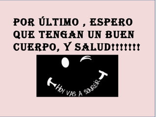 06/17/15
Por último , esPero
Que tengan un buen
cuerPo, y saluD!!!!!!!
 