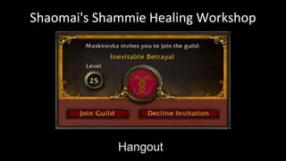 Shaomai's Shammie Healing Workshop
Hangout
 