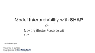 INRIX Confidential1
Giovanni Bruner
University of Dundee
Data Scientist @ GE, INRIX, NEXI
Model Interpretability with SHAP
Or
May the (Brute) Force be with
you
 