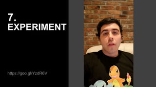 7.
EXPERIMENT
https://goo.gl/YzdR6V
 