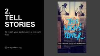 2.
TELL
STORIES
To reach your audience in a relevant
way.
@newyorkermag
 