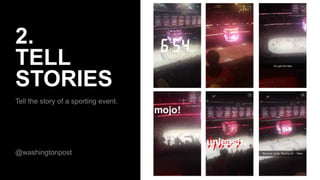 2.
TELL
STORIES
Tell the story of a sporting event.
@washingtonpost
 
