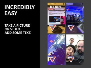 INCREDIBLY
EASY
TAKE A PICTURE
OR VIDEO.
ADD SOME TEXT.
 