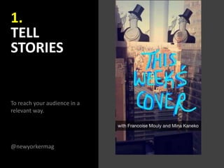 1.
TELL
STORIES
To reach your audience in a
relevant way.
@newyorkermag
 