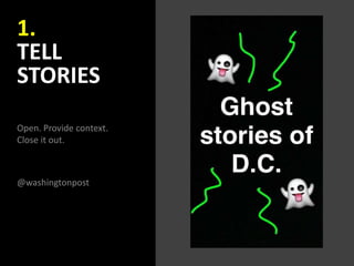 1.
TELL
STORIES
Open. Provide context.
Close it out.
@washingtonpost
 