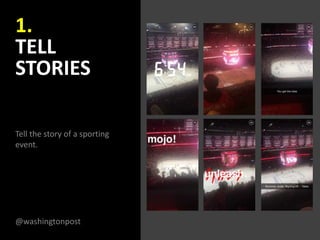 1.
TELL
STORIES
Tell the story of a sporting
event.
@washingtonpost
 