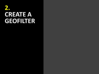 2.
CREATE A
GEOFILTER
 
