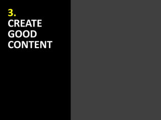 3.
CREATE
GOOD
CONTENT
 