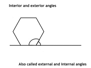 Interior and exterior angles




     Also called external and internal angles
 