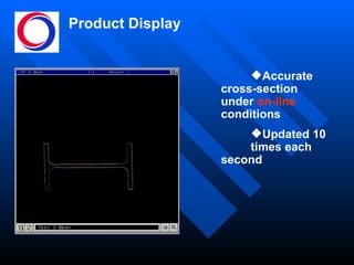 Product Display Accurate  cross-section  under  on-line   conditions Updated 10  times each  second 